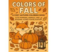 Colors of Fall: A Cozy Autumn Coloring Book: Cute Pumpkins, Animals, and Seasonal Scenes for Relaxation