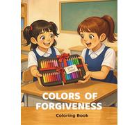 Colors of Forgiveness - Christian Coloring Book: Bible-Based Coloring Activities for Kids Ages 6-10 (Little Hearts, Big Lessons Coloring Book Series)