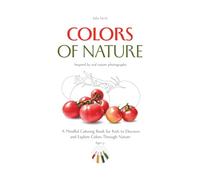 Colors of Nature: A Mindful Coloring Book for Kids to Discover and Explore Colors Through Nature: Explore real colors, spark creativity, and see the world in a new way
