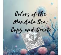 Colors of the Mandala Sea: Copy and Create: A Relaxing Ocean-Inspired Coloring Book for Creative Minds