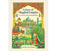 Colors of the Mughal Empire: A Color & Learn Coloring Book for Kids Ages 5-7 with Fun Facts About Mughal Art, Architecture & History