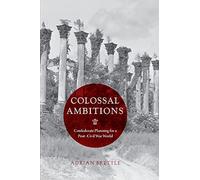 Colossal Ambitions: Confederate Planning for a Post-Civil War World (A Nation Divided)