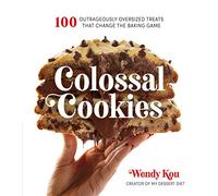 Colossal Cookies: 60 Outrageously Oversized Treats That Change the Baking Game