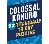 Colossal Kakuro: 72 Titanically Tricky Puzzles