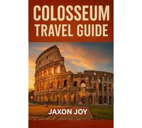 Colosseum Travel Guide: A Traveler's Companion to Rome's Ancient Wonder (PARADISE TRAVEL GUIDE)