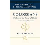 Colossians: Wisdom for the Power of Christ: A Journey Through Colossians (The Fresh Oil Bible Commentary)