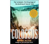 Colossus: The Turbulent, Thrilling Saga of the Building of Hoover Dam