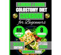 Colostomy Diet Cookbook For Beginners 2025: Gentle Recipes for a Stronger, Healthier You After Surgery (The Beginner’s Healthy Cooking Series by Florence J Bowen)