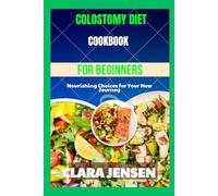 Colostomy Diet Cookbook For Beginners: Nourishing choices for your new journey