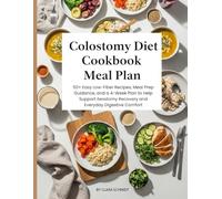 COLOSTOMY DIET COOKBOOK Meal Plan: 50+ Easy Low-Fiber Recipes, Meal Prep Guidance, and a 4-Week Plan to Help Support Ileostomy Recovery and Everyday Digestive Comfort