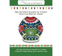 Colour and Create: Ugly Christmas Sweaters & Jumpers Coloring Book for Adults: 40 Ugly Christmas Sweater & Jumper designs to help release your creative side.