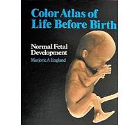 Colour Atlas of Life Before Birth: Normal Fetal Development