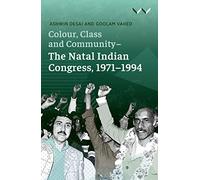 Colour, Class and Community - The Natal Indian Congress, 1971-1994