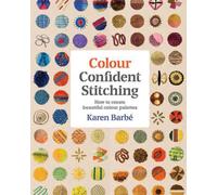 Colour Confident Stitching : How to Create Beautiful Colour Palettes