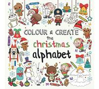 Colour & Create The Christmas Alphabet!: A Fun Colouring Activity Book For 2-5 Year Olds