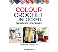 Colour Crochet Unlocked: The ultimate how-to guide