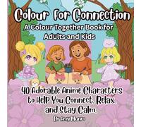 Colour for Connection: A Colour Together Book for Adults and Kids: 40 Adorable Anime Characters to Help You Connect, Relax and Stay Calm. (Colour for ... and Craft Together Books for Adults and Kids)