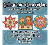 Colour for Connection: A Colour Together Book for Adults and Kids: 40 Mindful Mandalas to Help You Connect, Relax, and Stay Calm (Colour for ... and Craft Together Books for Adults and Kids)