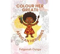 COLOUR HER GREAT!: AFRICAN HEROINES