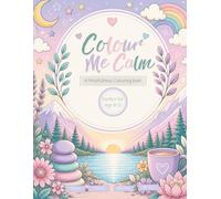 Colour Me Calm: A Mindfulness Colouring Book For Kids age 8-12 ( and beyond)