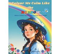 Colour Me Calm Like the Rainbow: Where Colours Speak and Feelings Shine Bright (The Rainbow Inside Me)