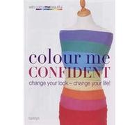 Colour Me Confident: Change Your Look - Change Your Life! (Colour Me Beautiful)