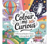Colour Me Curious: A Whimsical Random Scenes Coloring Book: 30 Unique and Playful Scenes to Surprise, Delight, and Spark Creativity - Perfect for Teens, Adults, and Curious Colourists