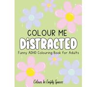 Colour Me Distracted: Funny ADHD Quote Colouring Book for Adults