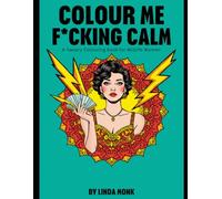 Colour Me F*cking Calm: A Sweary Colouring Book For Midlife Women