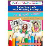 Colour Me Forward: Colouring Book With Writing Prompts For All Women