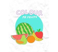 Colour Me Fruity: A Fun Fruit-Themed Colouring Book for Kids