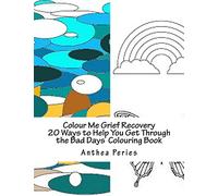 Colour Me Grief Recovery: 20 Ways to Help You Get Through the Bad Days Colouring Book: Volume 1 (Self-Help Inky Art Therapy Colouring Book)