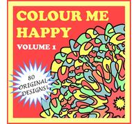 Colour Me Happy: Volume 1: 80 original relaxing designs for your colouring pleasure. Mandala geometric floral styles to ease anxiety and relieve stress