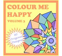 Colour Me Happy: Volume 3: 80 original relaxing designs for your colouring pleasure. mandala geometric floral styles to ease anxiety and relieve stress