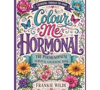 Colour Me Hormonal: The Perimenopause Survival Colouring Book (Colouring Through the Chaos)