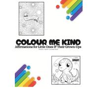 Colour Me Kind - Affirmations for Little Ones & Their Grown-Ups: Toddler + Parent Colouring Book