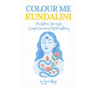 Colour Me Kundalini : One Woman's Journey To Energetic Expansion & Modern Witchery