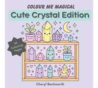 Colour Me Magical: Cute Crystal Edition: Cute and Cosy Colouring Book for Adults and Teens (Colour Me Magical Colouring Books)