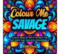 Colour Me SAVAGE: A Hilarious Sweary Adult Breakup Colouring Book Full of Outrageous Names for Your Ex to Help You Stop Thinking About Your Breakup ... insults, and emotional therapy in one.)