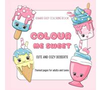 Colour me sweet: Kawaii easy coloring book. Cute and cozy desserts. Themed pages for adults and teens.