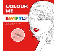 Colour Me Swiftly: The Unofficial Taylor Swift Colouring Book (Colour Me Good)