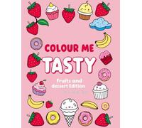 Colour Me Tasty: Fruits and Dessert Edition: A Fun and Delicious Food Colouring Book for Kids and Adults with 50 Cute Fruits and Sweet Treats to Colour and Enjoy