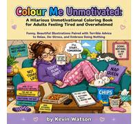 Colour Me Unmotivated: A Hilarious Unmotivational Coloring Book for Adults Feeling Tired and Overwhelmed: Funny, Beautiful Illustrations Paired with ... Relax, De-Stress, and Embrace Doing Nothing