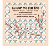 Colour Me Zen Like: 54 artist designed colouring pages for mindful relaxation: bold easy to colour geometric designs volume 2: optical illusion