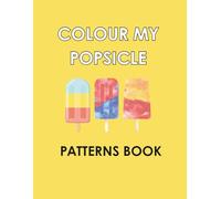 Colour My popsicle : 20 Bold And easy popsicle colouring fun: A Sweet Treat Coloring Book with Fun Ice Cream Patterns for Kids and Adults