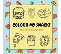 Colour My Snacks: A Tasty Colouring Book for Kids And Adults - 30 Bold and Simple Pages of Snacks, Sweets & Sips | 8.5x8.5” with Glossy Cover (Colour Me, Colour My)