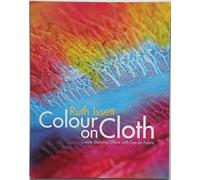 Colour on Cloth: Create Stunning Effects with Dye on Fabric