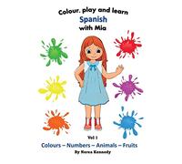 Colour, play and learn with Mia - Vol 1: Colorea, juega y aprende con Mia - Vol 1 (Learn Spanish with Mia - Colour, play and learn)