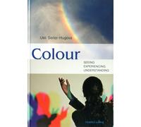 Colour : Seeing, Experiencing, Understanding