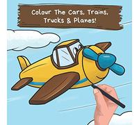 Colour the Cars, Trains, Trucks & Planes: A Fun Colouring Book For 2-6 Year Olds (Kids Who Colour: Colour-in Books For Kids Ages 3-7)